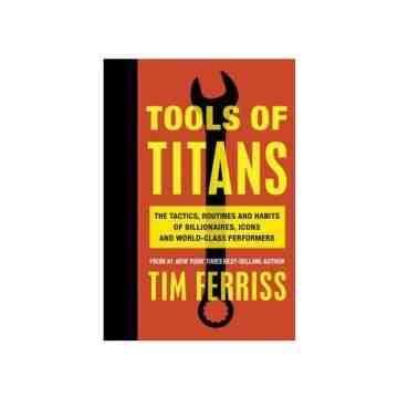 Tools of Titans : The Tactics, Routines, and Habits of Billionaires, image